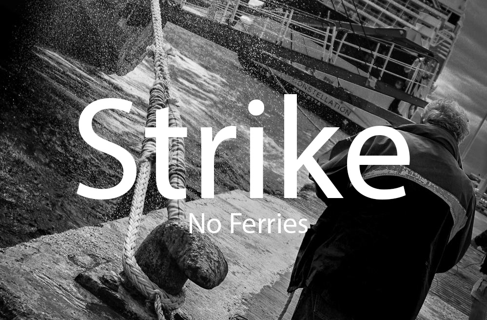 General Strike on Thursday February 4th and 48 hour Ferry strike on February 4th & 5th.